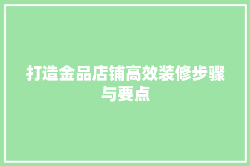 打造金品店铺高效装修步骤与要点