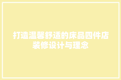 打造温馨舒适的床品四件店装修设计与理念  第1张