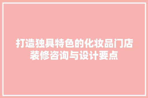 打造独具特色的化妆品门店装修咨询与设计要点  第1张