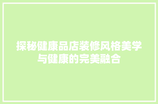探秘健康品店装修风格美学与健康的完美融合
