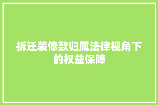 拆迁装修款归属法律视角下的权益保障