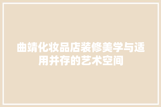 曲靖化妆品店装修美学与适用并存的艺术空间  第1张