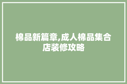 棉品新篇章,成人棉品集合店装修攻略