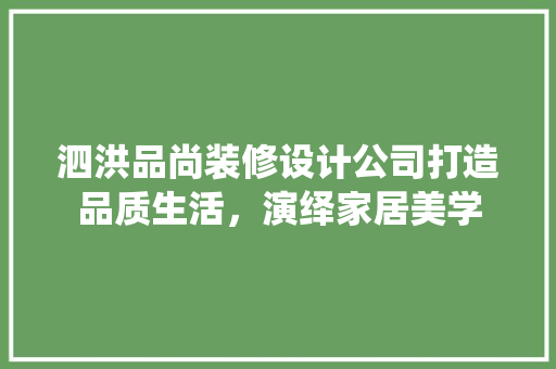 泗洪品尚装修设计公司打造品质生活，演绎家居美学