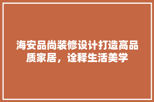 海安品尚装修设计打造高品质家居，诠释生活美学