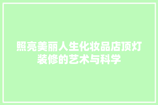 照亮美丽人生化妆品店顶灯装修的艺术与科学