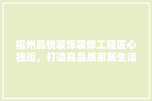 福州品悦装饰装修工程匠心独运，打造高品质家居生活