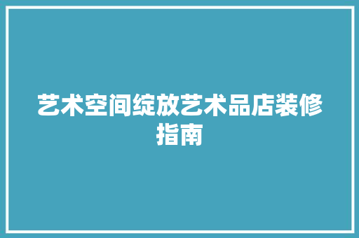 艺术空间绽放艺术品店装修指南