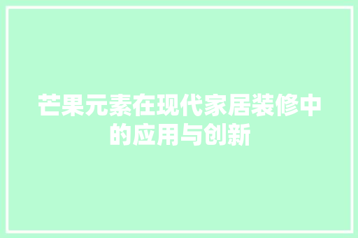 芒果元素在现代家居装修中的应用与创新