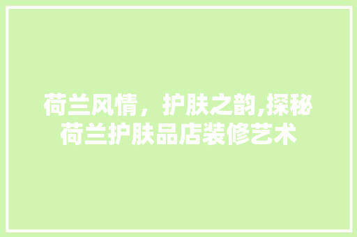 荷兰风情，护肤之韵,探秘荷兰护肤品店装修艺术