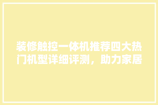 装修触控一体机推荐四大热门机型详细评测，助力家居智能化升级