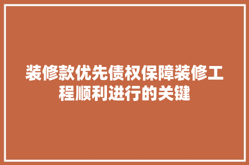 装修款优先债权保障装修工程顺利进行的关键