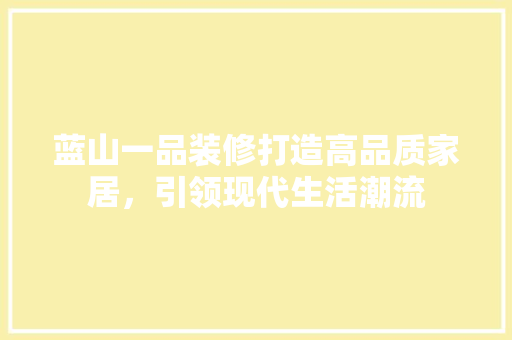 蓝山一品装修打造高品质家居，引领现代生活潮流