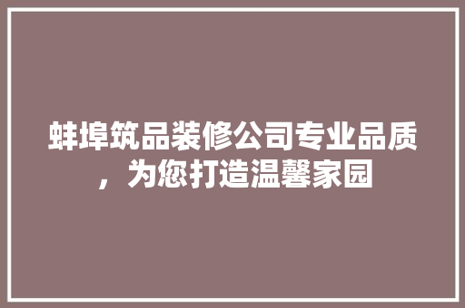 蚌埠筑品装修公司专业品质，为您打造温馨家园  第1张