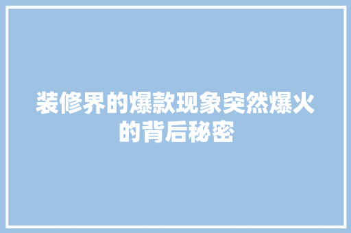 装修界的爆款现象突然爆火的背后秘密