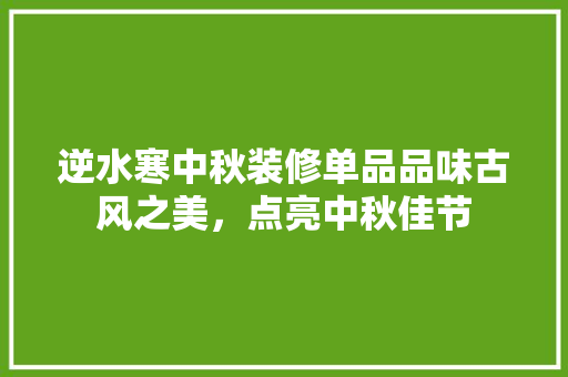 逆水寒中秋装修单品品味古风之美，点亮中秋佳节
