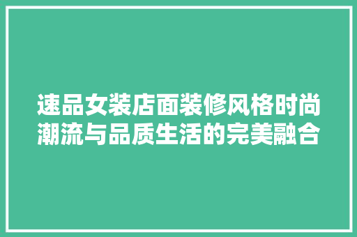 速品女装店面装修风格时尚潮流与品质生活的完美融合