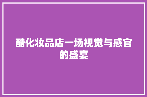 酷化妆品店一场视觉与感官的盛宴