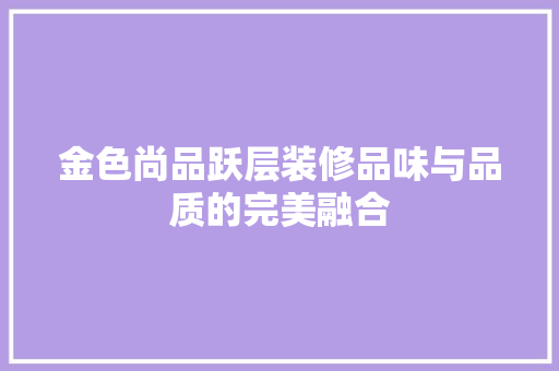 金色尚品跃层装修品味与品质的完美融合