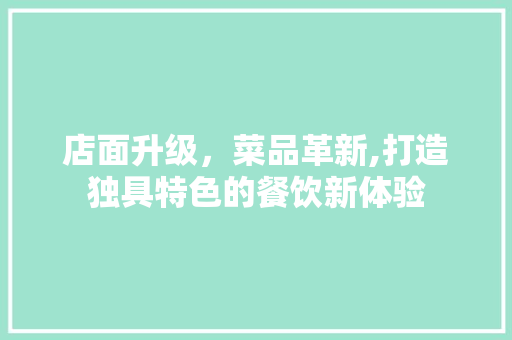 店面升级，菜品革新,打造独具特色的餐饮新体验