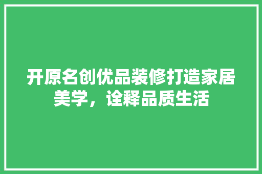 开原名创优品装修打造家居美学，诠释品质生活