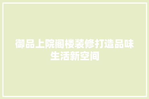 御品上院阁楼装修打造品味生活新空间