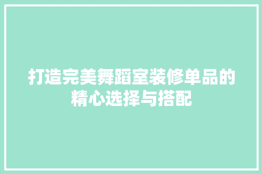 打造完美舞蹈室装修单品的精心选择与搭配