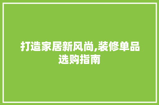 打造家居新风尚,装修单品选购指南