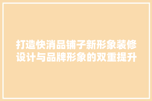 打造快消品铺子新形象装修设计与品牌形象的双重提升