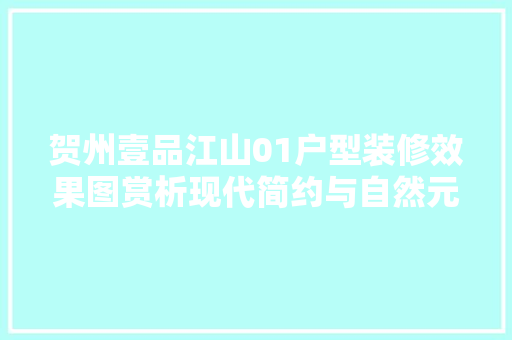 贺州壹品江山01户型装修效果图赏析现代简约与自然元素的完美融合