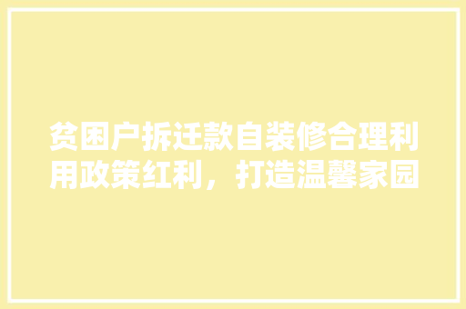 贫困户拆迁款自装修合理利用政策红利，打造温馨家园