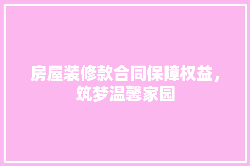 房屋装修款合同保障权益，筑梦温馨家园