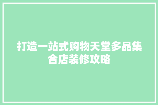 打造一站式购物天堂多品集合店装修攻略