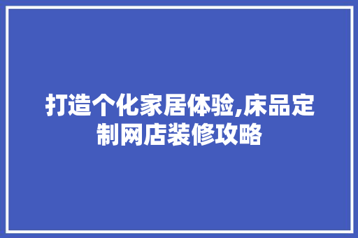 打造个化家居体验,床品定制网店装修攻略