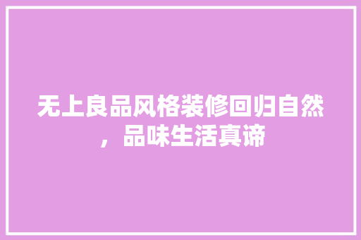 无上良品风格装修回归自然，品味生活真谛