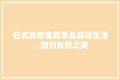 日式装修宝藏单品品味生活，回归自然之美