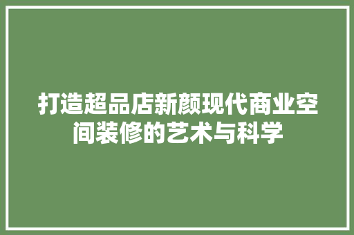 打造超品店新颜现代商业空间装修的艺术与科学