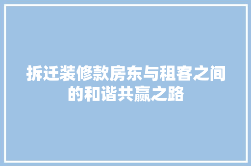 拆迁装修款房东与租客之间的和谐共赢之路