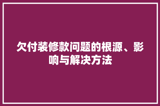 欠付装修款问题的根源、影响与解决方法