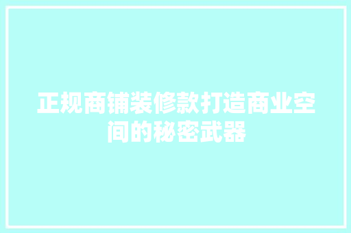 正规商铺装修款打造商业空间的秘密武器