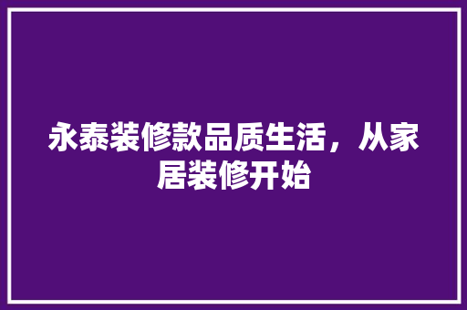 永泰装修款品质生活，从家居装修开始  第1张