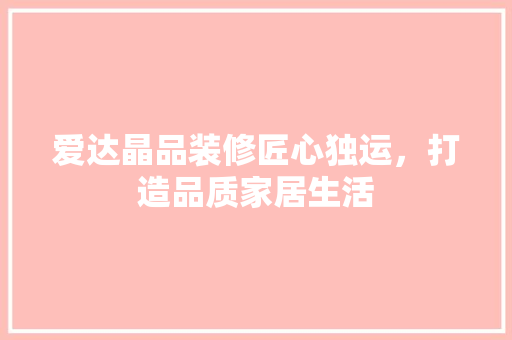 爱达晶品装修匠心独运，打造品质家居生活  第1张