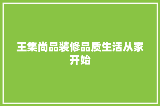 王集尚品装修品质生活从家开始  第1张