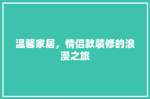温馨家居，情侣款装修的浪漫之旅