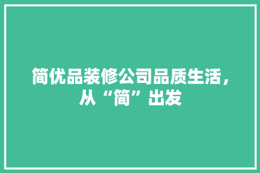 简优品装修公司品质生活，从“简”出发