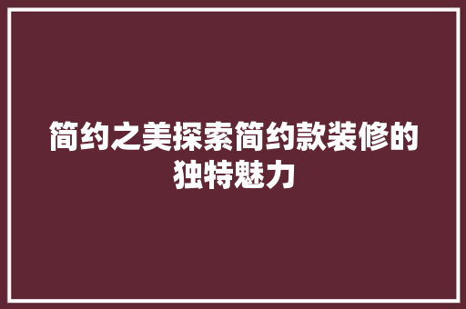 简约之美探索简约款装修的独特魅力  第1张