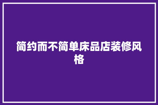 简约而不简单床品店装修风格  第1张